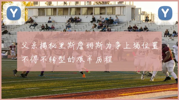 父亲揭秘里斯詹姆斯为争上场位置不得不转型的艰辛历程